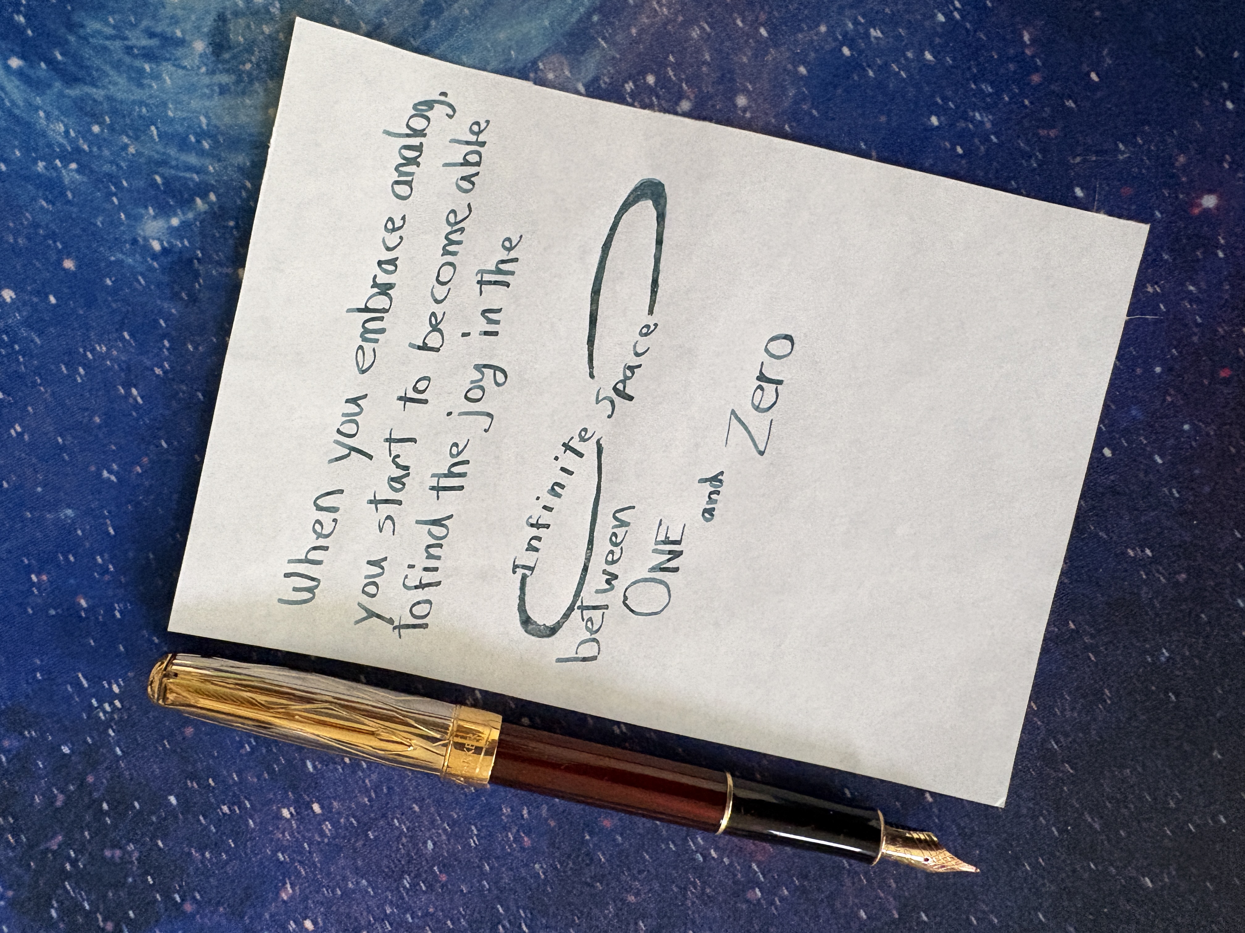 When you embrace analog, you start to become able to find the joy in the infinite space between one and zero